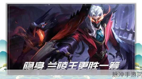 王者荣耀兰陵王深度玩法攻略，掌握隐身刺客的精髓