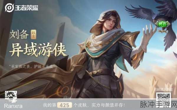 王者荣耀刘备异域游侠新皮肤全攻略，价格与获取方式详解