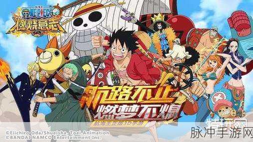 航海王燃烧意志深度攻略，打造最强阵容，征服伟大航路