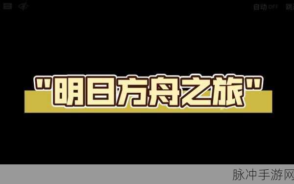 方舟之旅好感度全方位提升秘籍