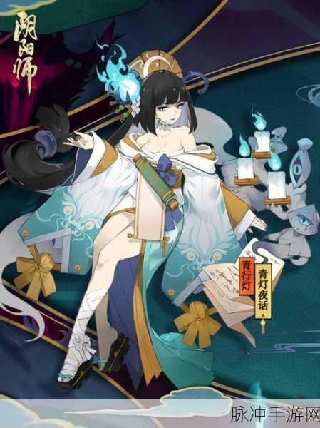 阴阳师手游，浮世青行灯典藏庆典新皮肤璀璨登场全攻略