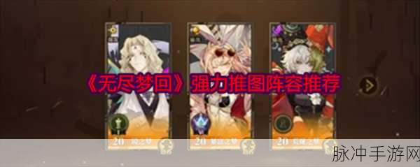 无尽梦回阵容搭配全攻略，最新推荐助你征服梦境