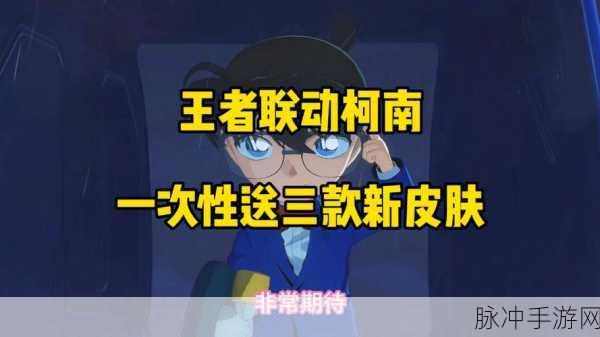 王者荣耀联动柯南活动，全新联动皮肤最新爆料全解析