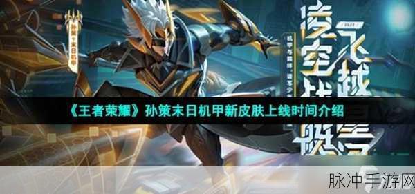 王者荣耀孙策机甲皮肤全攻略，新皮肤上线时间详解