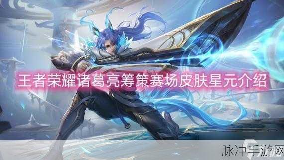 王者荣耀诸葛亮星元皮肤搭配全攻略，解锁你的峡谷男神新风貌