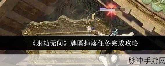 永劫无间手游攻略，揭秘牌匾掉落任务的触发与技巧