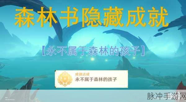 原神隐藏成就攻略，解锁永不属于森林的孩子