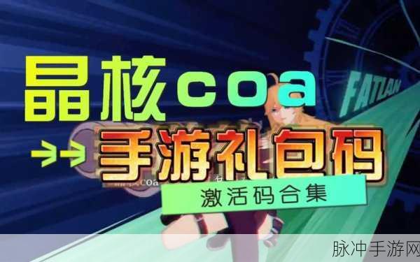 晶核COA公测礼包兑换码独家揭秘，解锁奇幻世界的终极助力！