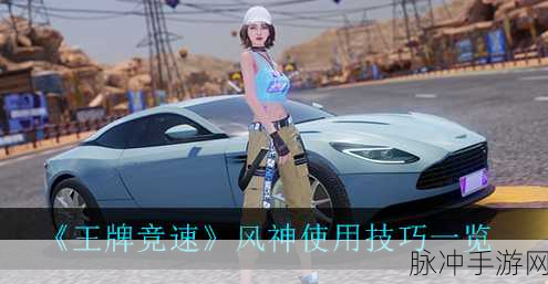 王牌竞速风神使用攻略深度分析，解锁赛车技能的必备技巧