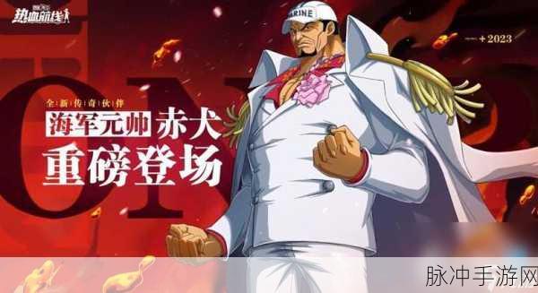 航海王燃烧意志，赤犬竞技场称霸秘籍
