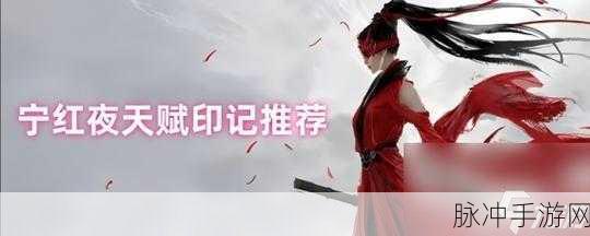 永劫无间宁红夜攻略，技能、天赋及武器全面指南