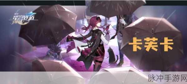 崩坏星穹铁道卡芙卡值不值得抽？详细抽取攻略分享