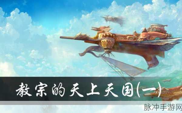 不思议迷宫天空探索攻略大全，征服浩瀚天际的终极指南