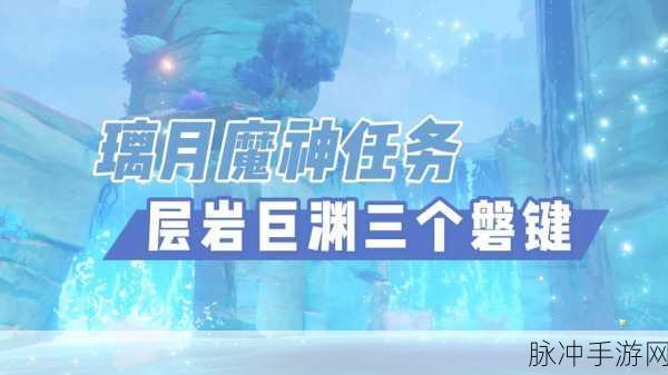 原神层岩巨渊解锁条件最新攻略详解