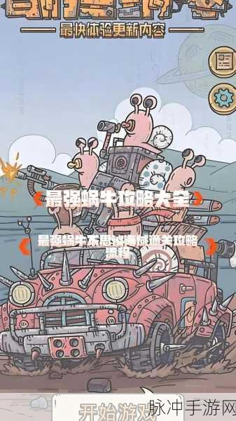 最强蜗牛特工玩法深度解析，选择技巧与全面攻略
