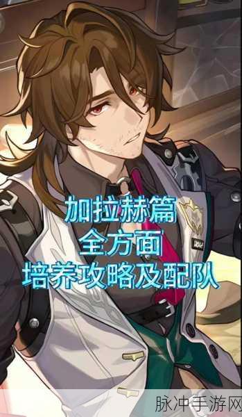 崩坏星穹铁道加拉赫全方位培养攻略