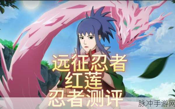 火影忍者OL手游深度解析，火主厉害吗？红莲之瞳技能阵容搭配全攻略