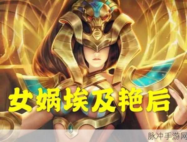 王者荣耀女娲埃及艳后皮肤图鉴深度解析
