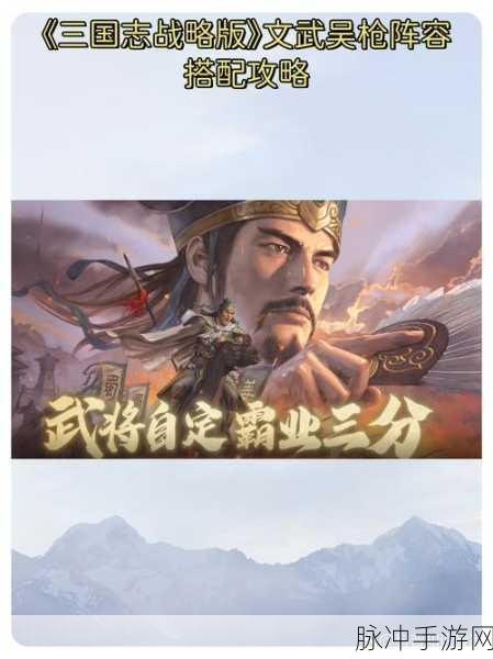 三国志战略版攻略S6,揭秘吴枪阵容的非凡实力