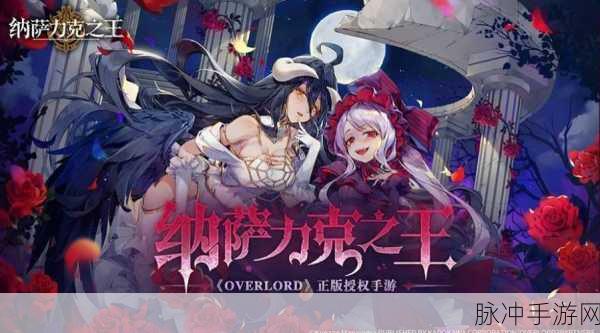 纳萨力克之王B服下载官方版，哔哩哔哩游戏独家代理的OVERLORD正版授权手游深度攻略
