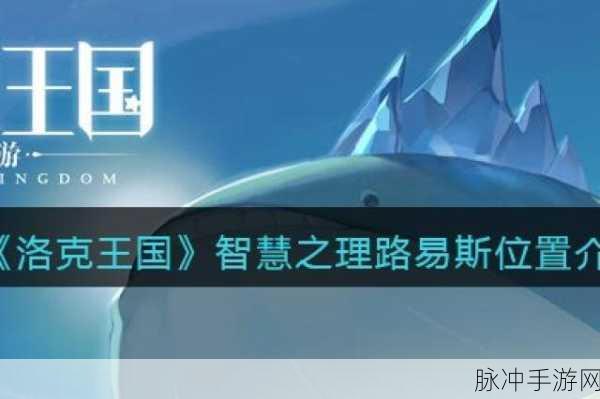 洛克王国，探寻智慧之理路易斯的神秘所在