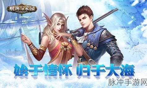 航海探险新纪元，精致画面下的策略冒险之旅——航海与家园折扣平台下载全攻略