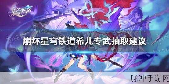 星穹铁道，希儿抽一命与专武的深度抉择