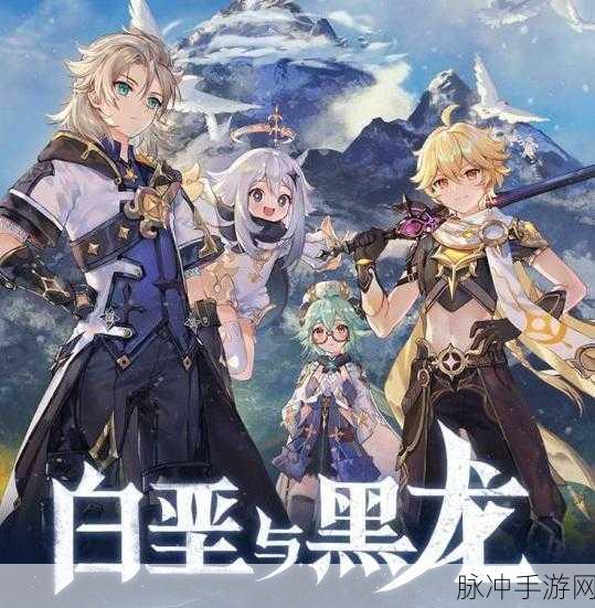 原神白垩与黑龙更新时间大揭秘及深度攻略