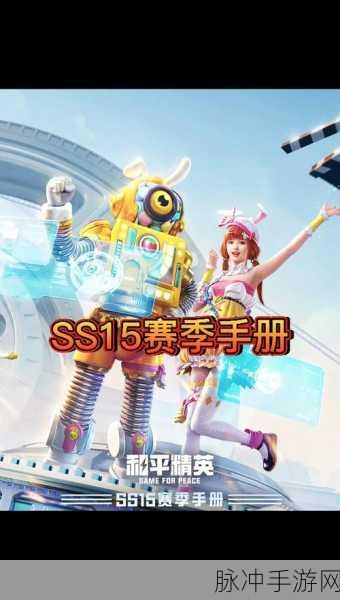 和平精英 SS15 赛季开启时间大揭秘及全面攻略