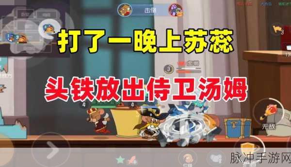 掌握侍卫汤姆，称霸猫和老鼠手游战场