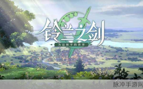铃兰之剑新手秘籍，畅玩指南全解析