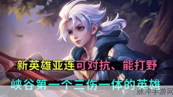 王者荣耀亚连，全新英雄深度剖析与玩法指南