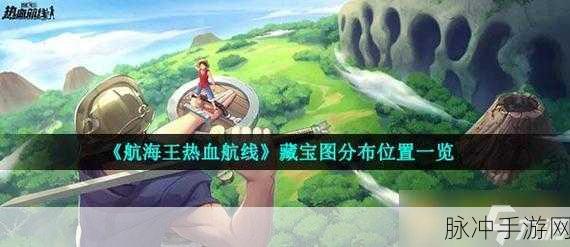 航海王热血航线，藏宝图位置全揭秘