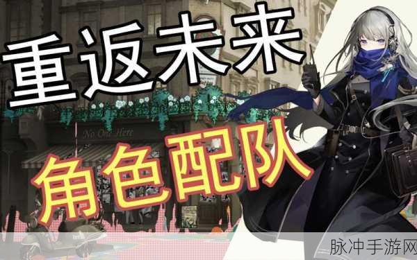 重返未来，开荒角色与配队的绝佳指南