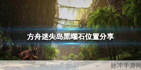 方舟手游，探寻黑曜石的神秘藏身之处