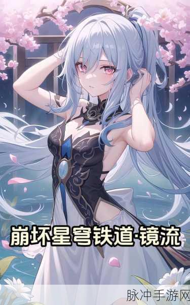 崩坏星穹铁道镜流技能全解析，带你制霸游戏战场