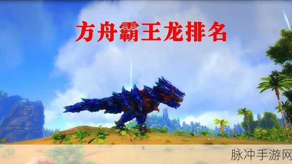 方舟生存进化手游，霸王龙全方位解析