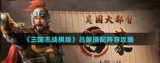 三国志战棋版吕蒙战法精妙搭配全攻略