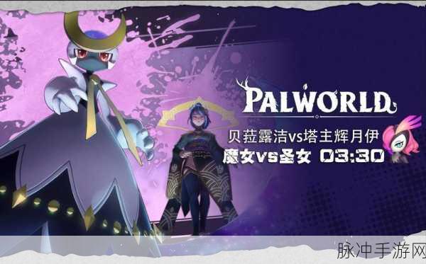 幻兽帕鲁手游，魔女之冠掉落全攻略与战胜贝菈露洁秘籍