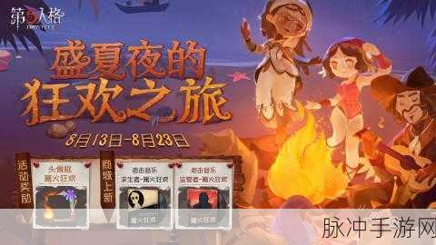 第五人格手游盛夏狂欢，篝火之夜，探秘庄园的奇妙之旅全攻略