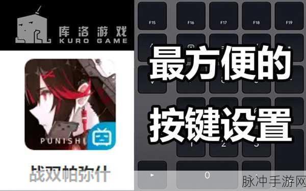 战双帕弥什，自定义按键设置全攻略，打造你的专属战斗风格