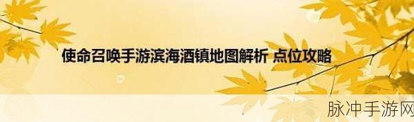 使命召唤手游，滨海酒镇爆破配合与进不去问题全解析