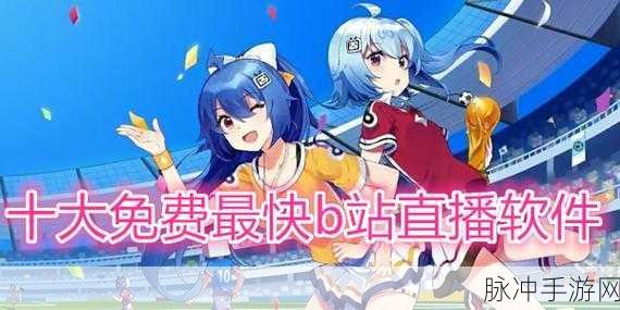 b站十大全永不收费：B站十大全部免费资源推荐，尽享海量优质内容！