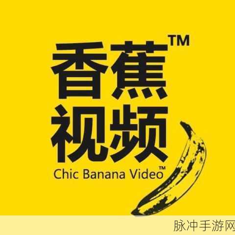 香蕉视频chicbanana：探索香蕉视频，畅享无限精彩与创意的视听盛宴！