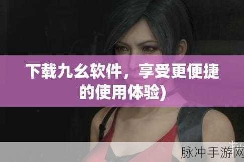 九幺1.0.31版本下载-九幺1.0.31版本：九幺1.0.31版本下载，畅享全新功能与体验！