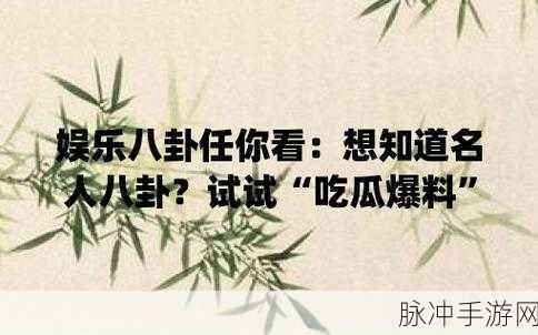 吃瓜不打烊–八卦爆料在线吃瓜：八卦不停歇，吃瓜群众在线追踪最新爆料！