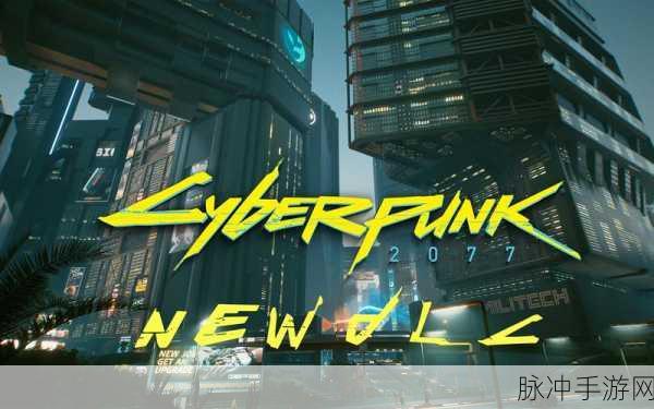 赛博朋克新dlc：赛博朋克：未来之城的秘辛与阴影探险