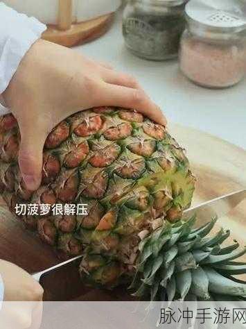 高爱菠萝视频：高爱菠萝视频：探索独特水果之美与健康秘籍