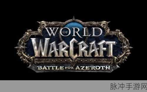 魔兽世界8版本：魔兽世界8.0：艾泽拉斯的荣耀与暗影交织之战