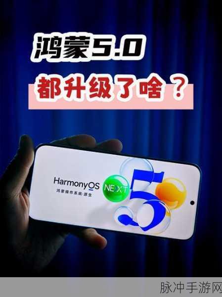 鸿蒙系统5.0最新消息：鸿蒙系统5.0最新动态：全新功能与提升全面解析